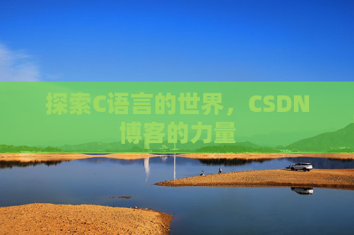 探索C语言的世界，CSDN博客的力量